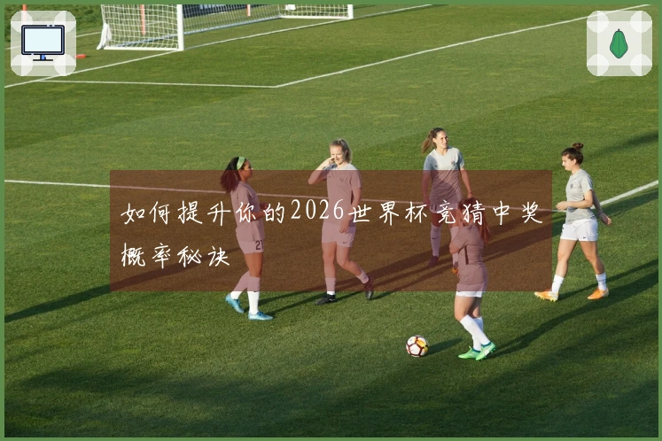 如何提升你的2026世界杯竞猜中奖概率秘诀