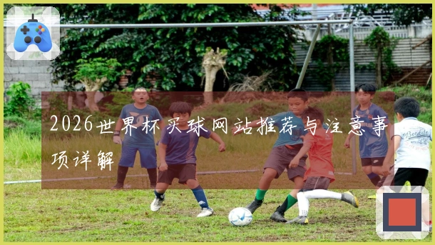 2026世界杯买球网站推荐与注意事项详解