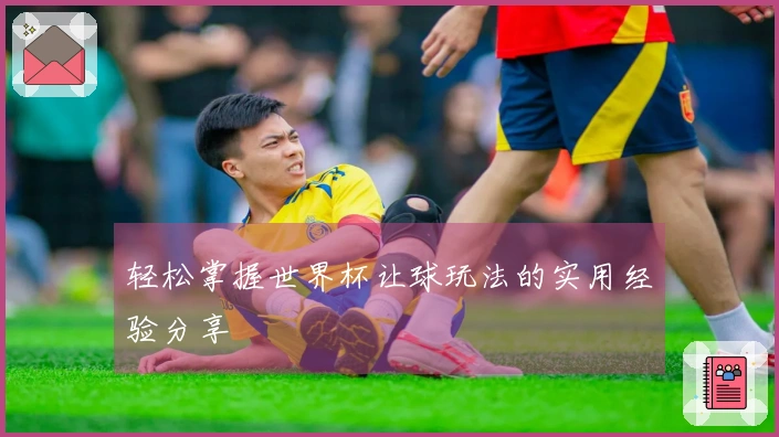 轻松掌握世界杯让球玩法的实用经验分享