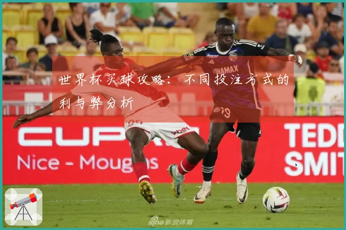 世界杯买球攻略：不同投注方式的利与弊分析